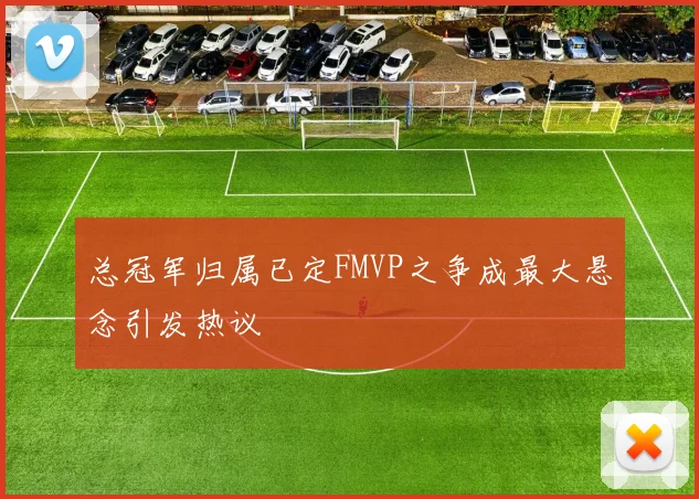 总冠军归属已定FMVP之争成最大悬念引发热议